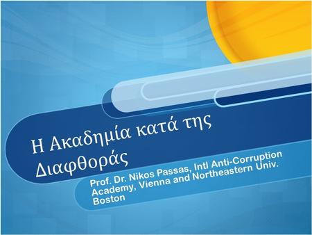 Η Ακαδημία κατά της Διαφθοράς Prof. Dr. Nikos Passas, Intl Anti-Corruption Academy, Vienna and Northeastern Univ. Boston.