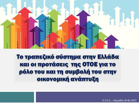 Ο. Τ. Ο. Ε. – Ημερίδα 18-06-2015. Το οικονομικό περιβάλλον που διαμορφώθηκε στην Ελλάδα από : τις επιπτώσεις της διεθνούς χρηματοπιστωτικής κρίσης από.