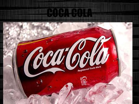 COCA COLA. Είναι ένα μη αλκολούχο ποτό με διοξίδιο του άνθρακα.Που πωλείται σε πάνω από 200 χώρες.Επίσης παράγεται από την Coca Cola Company. Τι είναι.