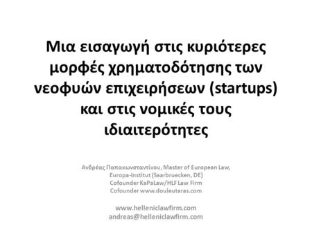 Μια εισαγωγή στις κυριότερες μορφές χρηματοδότησης των νεοφυών επιχειρήσεων (startups) και στις νομικές τους ιδιαιτερότητες Ανδρέας Παπακωνσταντίνου, Master.