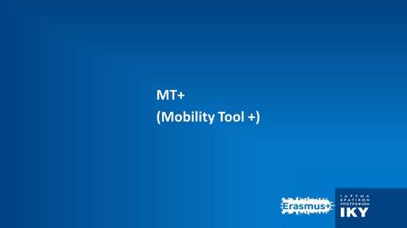 MT+ (Mobility Tool +). Mobility Tool + Διαδικτυακή Πλατφόρμα που λειτουργεί ως εργαλείο για τη διαχείριση και την υποβολή εκθέσεων στο πλαίσιο των σχεδίων.