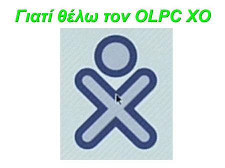 Γιατί θέλω τον OLPC XO. Γιατί είναι οικολογικός ● Καταναλώνει ελάχιστο ή καθόλου ρεύμα ● Μειώνει τη χρήση χαρτιού ● Προωθεί την ανάγκη για ψηφιοποίηση.