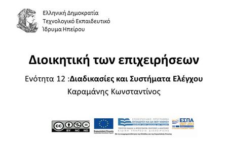 1 Διοικητική των επιχειρήσεων Ενότητα 12 :Διαδικασίες και Συστήµατα Ελέγχου Καραμάνης Κωνσταντίνος Ελληνική Δημοκρατία Τεχνολογικό Εκπαιδευτικό Ίδρυμα.