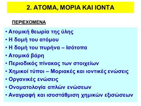 2. ΑΤΟΜΑ, ΜΟΡΙΑ ΚΑΙ ΙΟΝΤΑ Ατομική θεωρία της ύλης Η δομή του ατόμου