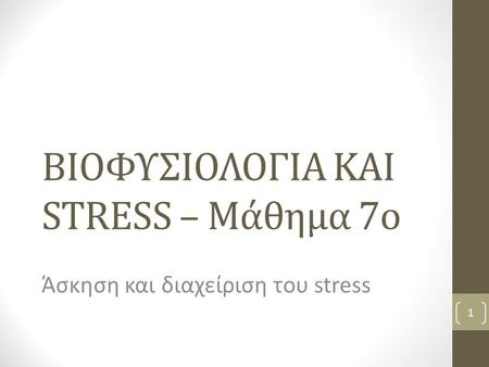 ΒΙΟΦΥΣΙΟΛΟΓΙΑ ΚΑΙ STRESS – Μάθημα 7ο Άσκηση και διαχείριση του stress 1.