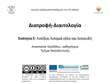 Διατροφή-Διαιτολογία Ενότητα 5: Λιπίδια, λιπαρά οξέα και λιποειδή Αναστασία Κανέλλου, καθηγήτρια Τμήμα Νοσηλευτικής Ανοικτά Ακαδημαϊκά Μαθήματα στο ΤΕΙ.