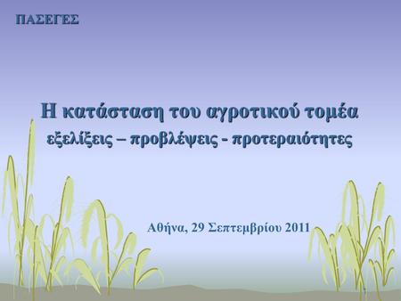1 Η κατάσταση του αγροτικού τομέα εξελίξεις – προβλέψεις - προτεραιότητες Αθήνα, 29 Σεπτεμβρίου 2011 ΠΑΣΕΓΕΣ.