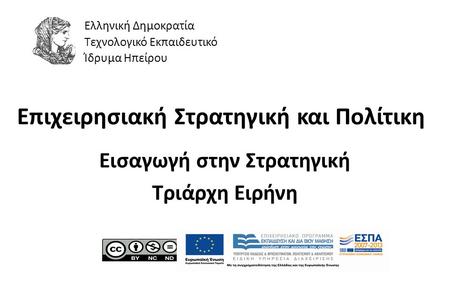 1 Επιχειρησιακή Στρατηγική και Πολίτικη Εισαγωγή στην Στρατηγική Τριάρχη Ειρήνη Ελληνική Δημοκρατία Τεχνολογικό Εκπαιδευτικό Ίδρυμα Ηπείρου.