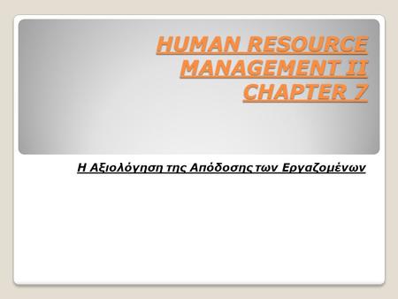 HUMAN RESOURCE MANAGEMENT II CHAPTER 7 HUMAN RESOURCE MANAGEMENT II CHAPTER 7 Η Αξιολόγηση της Απόδοσης των Εργαζομένων.