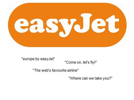 europe by easyJet Come on, let's fly! The web's favourite airline Where can we take you?