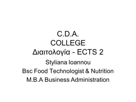 C.D.A. COLLEGE Διαιτολογία - ECTS 2 Styliana Ioannou Bsc Food Technologist & Nutrition M.B.A Business Administration.