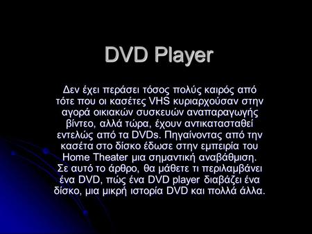 DVD Player Δεν έχει περάσει τόσος πολύς καιρός από τότε που οι κασέτες VHS κυριαρχούσαν στην αγορά οικιακών συσκευών αναπαραγωγής βίντεο, αλλά τώρα, έχουν.