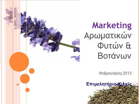 Marketing Αρωματικών Φυτών & Βοτάνων Φεβρουάριος 2013 Επιμελητήριο Κιλκίς.