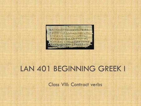 LAN 401 BEGINNING GREEK I Class VIII: Contract verbs.