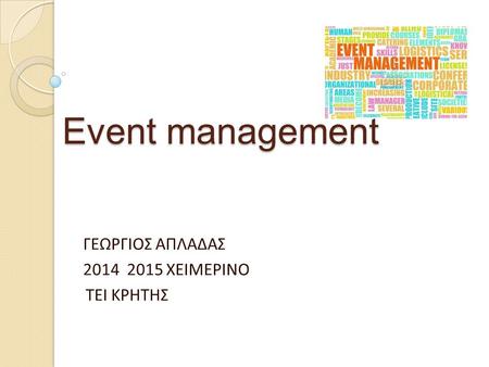 Event management Event management ΓΕΩΡΓΙΟΣ ΑΠΛΑΔΑΣ 2014 2015 ΧΕΙΜΕΡΙΝΟ ΤΕΙ ΚΡΗΤΗΣ.