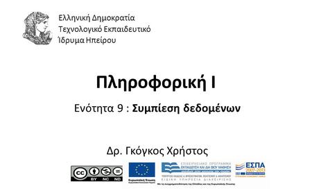 1 Πληροφορική Ι Ενότητα 9 : Συμπίεση δεδομένων Δρ. Γκόγκος Χρήστος Ελληνική Δημοκρατία Τεχνολογικό Εκπαιδευτικό Ίδρυμα Ηπείρου.