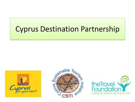 Cyprus Destination Partnership. Συνεταιρισμός Μοναδική συνεργασία μεταξύ του ΚΟΤ, CSTI και του μη κερδοσκοπικού Ιδρύματος Travel Foundation UK Ο συνεταιρισμός.