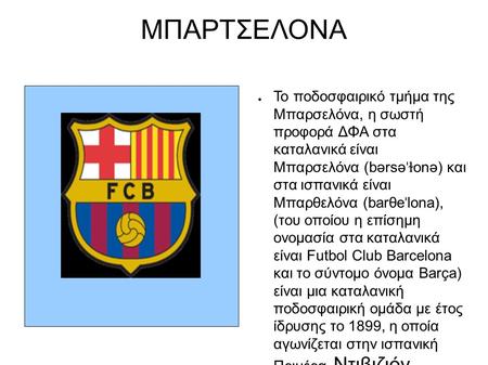 ΜΠΑΡΤΣΕΛΟΝΑ ● Το ποδοσφαιρικό τμήμα της Μπαρσελόνα, η σωστή προφορά ΔΦΑ στα καταλανικά είναι Μπαρσελόνα (bərsə ˈɫ onə) και στα ισπανικά είναι Μπαρθελόνα.