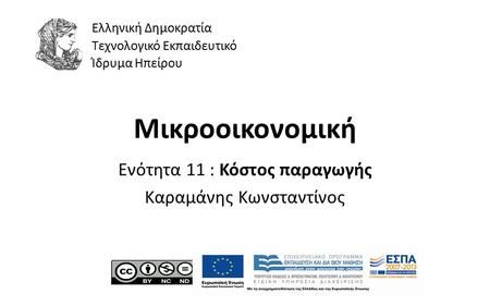 1 Μικροοικονομική Ενότητα 11 : Κόστος παραγωγής Καραμάνης Κωνσταντίνος Ελληνική Δημοκρατία Τεχνολογικό Εκπαιδευτικό Ίδρυμα Ηπείρου.