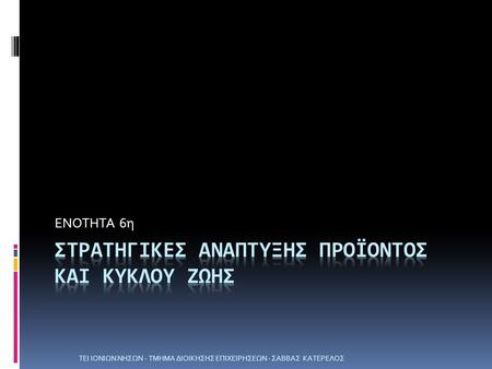 ΕΝΟΤΗΤΑ 6η ΤΕΙ ΙΟΝΙΩΝ ΝΗΣΩΝ - ΤΜΗΜΑ ΔΙΟΙΚΗΣΗΣ ΕΠΙΧΕΙΡΗΣΕΩΝ - ΣΑΒΒΑΣ ΚΑΤΕΡΕΛΟΣ.