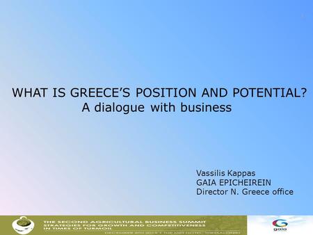 1 WHAT IS GREECE’S POSITION AND POTENTIAL? A dialogue with business Vassilis Kappas GAIA EPICHEIREIN Director N. Greece office.