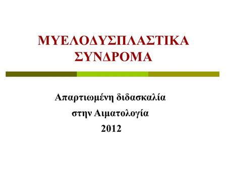 ΜΥΕΛΟΔΥΣΠΛΑΣΤΙΚΑ ΣΥΝΔΡΟΜΑ Απαρτιωμένη διδασκαλία στην Αιματολογία 2012.