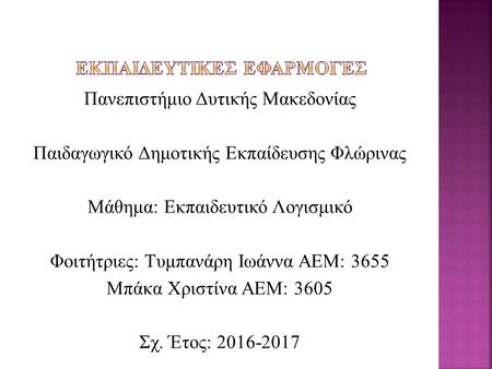 Πανεπιστήμιο Δυτικής Μακεδονίας Παιδαγωγικό Δημοτικής Εκπαίδευσης Φλώρινας Μάθημα: Εκπαιδευτικό Λογισμικό Φοιτήτριες: Τυμπανάρη Ιωάννα ΑΕΜ: 3655 Μπάκα.