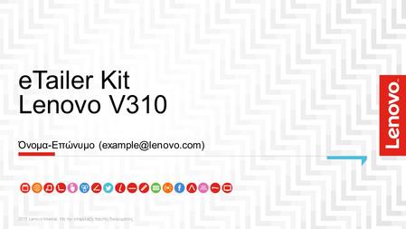 ETailer Kit Lenovo V310 2015 Lenovo Internal. Με την επιφύλαξη παντός δικαιώματος. Όνομα-Επώνυμο