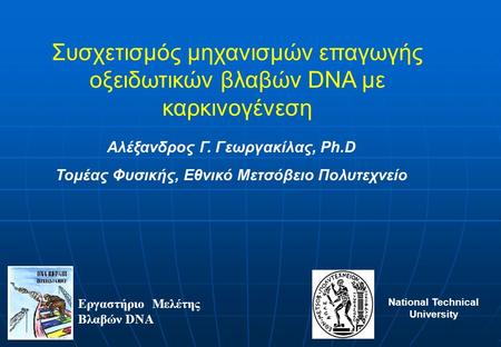 Συσχετισμός μηχανισμών επαγωγής οξειδωτικών βλαβών DNA με καρκινογένεση Εργαστήριο Μελέτης Βλαβών DNA Αλέξανδρος Γ. Γεωργακίλας, Ph.D Τομέας Φυσικής, Εθνικό.