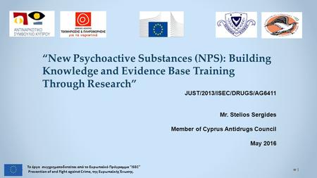 “New Psychoactive Substances (NPS): Building Knowledge and Evidence Base Training Through Research” JUST/2013/ISEC/DRUGS/AG6411 Mr. Stelios Sergides Member.