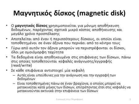 Μαγνητικός δίσκος (magnetic disk) Εισαγωγή στην Πληροφορκή1 Ο μαγνητικός δίσκος χρησιμοποιείται για μόνιμη αποθήκευση δεδομένων, παρέχοντας σχετικά μικρό.