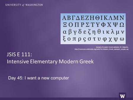 Day 45: I want a new computer JSIS E 111: Intensive Elementary Modern Greek Sample of modern Greek alphabet, M. Adiputra,