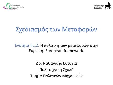 Σχεδιασμός των Μεταφορών Ενότητα #2.2: Η πολιτική των μεταφορών στην Ευρώπη. European framework. Δρ. Ναθαναήλ Ευτυχία Πολυτεχνική Σχολή Τμήμα Πολιτικών.