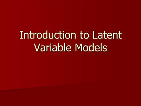 Introduction to Latent Variable Models. A comparison of models X1X1 X2X2 X3X3 Y1Y1 δ1δ1 δ2δ2 δ3δ3 Model AModel B ξ1ξ1 X1X1 X2X2 X3X3 δ1δ1 δ2δ2 δ3δ3.