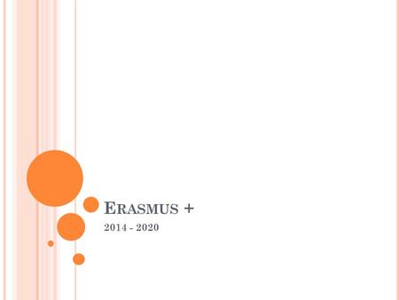 E RASMUS + 2014 - 2020. E RASMUS + Το Erasmus+ είναι το Πρόγραμμα της Ευρωπαϊκής Επιτροπής που καλύπτει τους τομείς της Εκπαίδευσης, της Κατάρτισης, της.