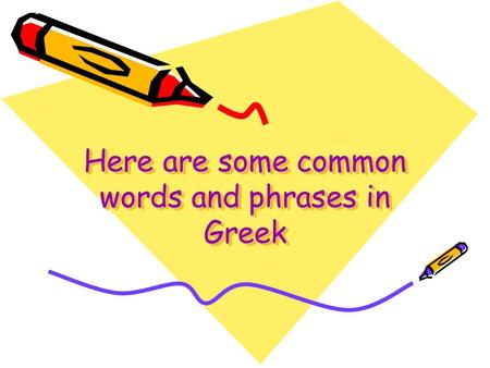 Here are some common words and phrases in Greek Here are some common words and phrases in Greek.