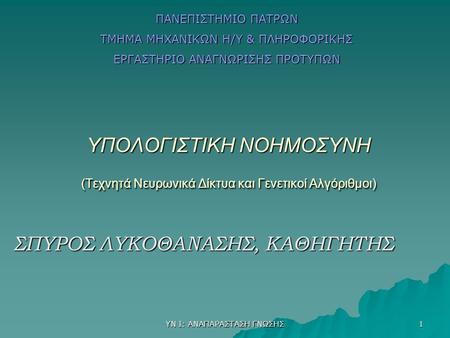 ΥΝ Ι: ΑΝΑΠΑΡΑΣΤΑΣΗ ΓΝΩΣΗΣ 1 ΥΠΟΛΟΓΙΣΤΙΚΗ ΝΟΗΜΟΣΥΝΗ (Τεχνητά Νευρωνικά Δίκτυα και Γενετικοί Αλγόριθμοι) ΣΠΥΡΟΣ ΛΥΚΟΘΑΝΑΣΗΣ, ΚΑΘΗΓΗΤΗΣ ΠΑΝΕΠΙΣΤΗΜΙΟ ΠΑΤΡΩΝ.