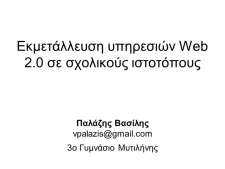 Εκμετάλλευση υπηρεσιών Web 2.0 σε σχολικούς ιστοτόπους Παλάζης Βασίλης 3o Γυμνάσιο Μυτιλήνης.