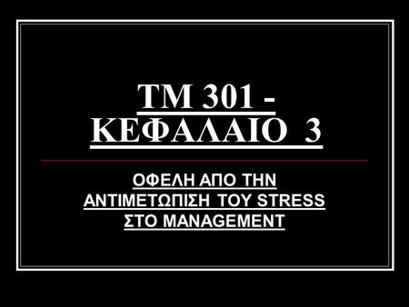 TM 301 - KEΦΑΛΑΙΟ 3 ΟΦΕΛΗ ΑΠΟ ΤΗΝ ΑΝΤΙΜΕΤΩΠΙΣΗ ΤΟΥ STRESS ΣΤΟ MANAGEMENT.