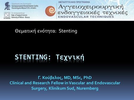 Θεματική ενότητα: Stenting Γ. Κούβελος, MD, MSc, PhD Clinical and Research Fellow in Vascular and Endovascular Surgery, Klinikum Sud, Nuremberg.