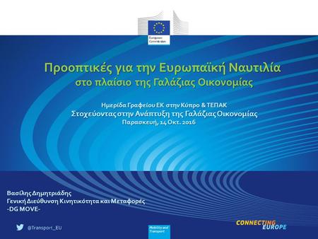 Mobility and Transport Προοπτικές για την Ευρωπαϊκή Ναυτιλία στο πλαίσιο της Γαλάζιας Οικονομίας Ημερίδα Γραφείου ΕΚ στην Κύπρο & ΤΕΠΑΚ Στοχεύοντας στην.