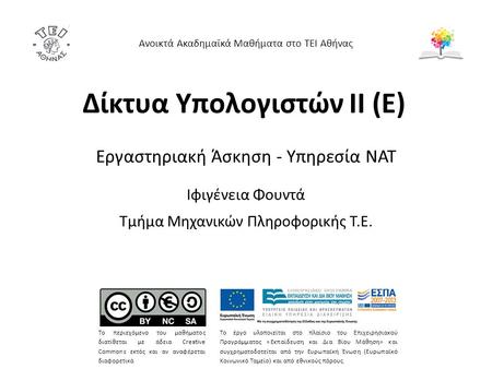 Δίκτυα Υπολογιστών ΙΙ (Ε) Εργαστηριακή Άσκηση - Υπηρεσία NAT Ιφιγένεια Φουντά Τμήμα Μηχανικών Πληροφορικής Τ.Ε. 1 Ανοικτά Ακαδημαϊκά Μαθήματα στο ΤΕΙ Αθήνας.