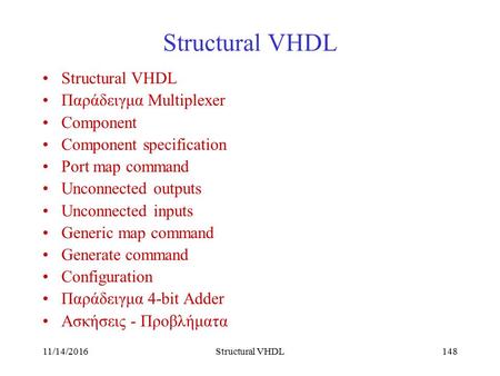 11/14/2016Structural VHDL148 Structural VHDL Παράδειγμα Multiplexer Component Component specification Port map command Unconnected outputs Unconnected.