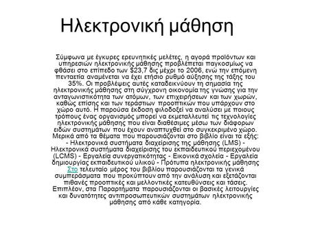 Ηλεκτρονική μάθηση Σύμφωνα με έγκυρες ερευνητικές μελέτες, η αγορά προϊόντων και υπηρεσιών ηλεκτρονικής μάθησης προβλέπεται παγκοσμίως να φθάσει στο επίπεδο.