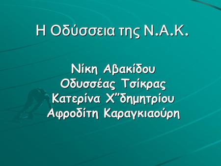 Η Οδύσσεια της Ν. Α. Κ. Νίκη Αβακίδου Οδυσσέας Τσίκρας Κατερίνα Χ”δημητρίου Αφροδίτη Καραγκιαούρη.