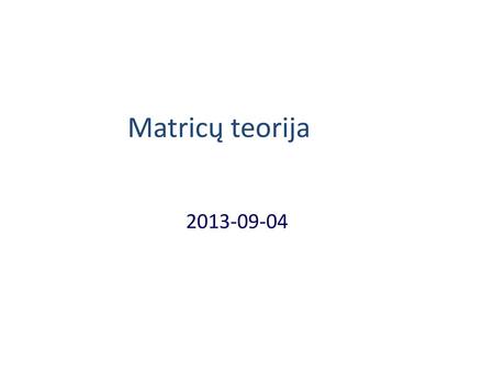 Matricų teorija 2013-09-04.