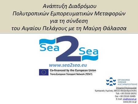 Ανάπτυξη Διαδρόμου Πολυτροπικών Εμπορευματικών Μεταφορών για τη σύνδεση του Αιγαίου Πελάγους με τη Μαύρη Θάλασσα www.sea2sea.eu Στοιχεία Επικοινωνίας.