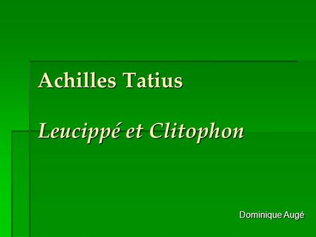 Achilles Tatius Leucippé et Clitophon Dominique Augé.