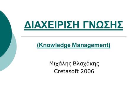 ΔΙΑΧΕΙΡΙΣΗ ΓΝΩΣΗΣ (Knowledge Management) Μιχάλης Βλαχάκης Cretasoft 2006.