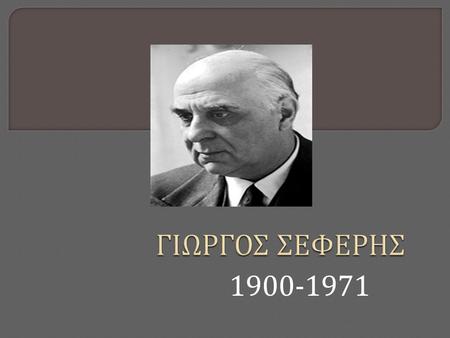 ΓΙΩΡΓΟΣ ΣΕΦΕΡΗΣ 1900-1971.